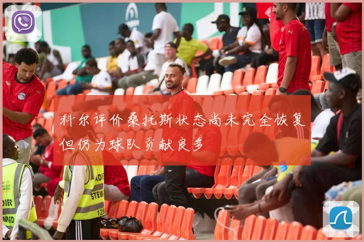 科尔评价桑托斯状态尚未完全恢复但仍为球队贡献良多