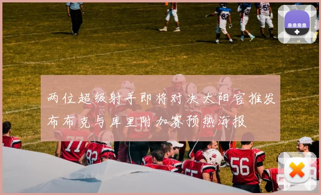两位超级射手即将对决太阳官推发布布克与库里附加赛预热海报